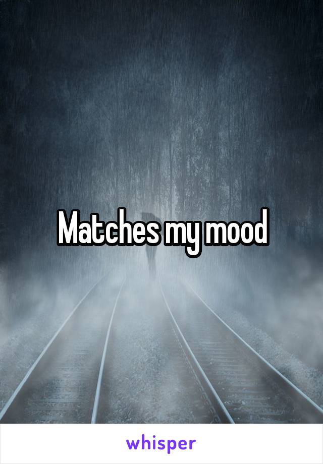 Matches my mood
