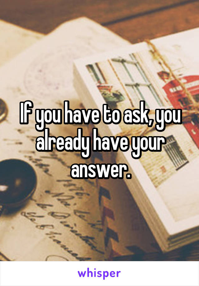 If you have to ask, you already have your answer.