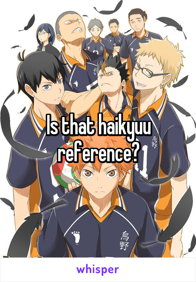 Is that haikyuu reference?