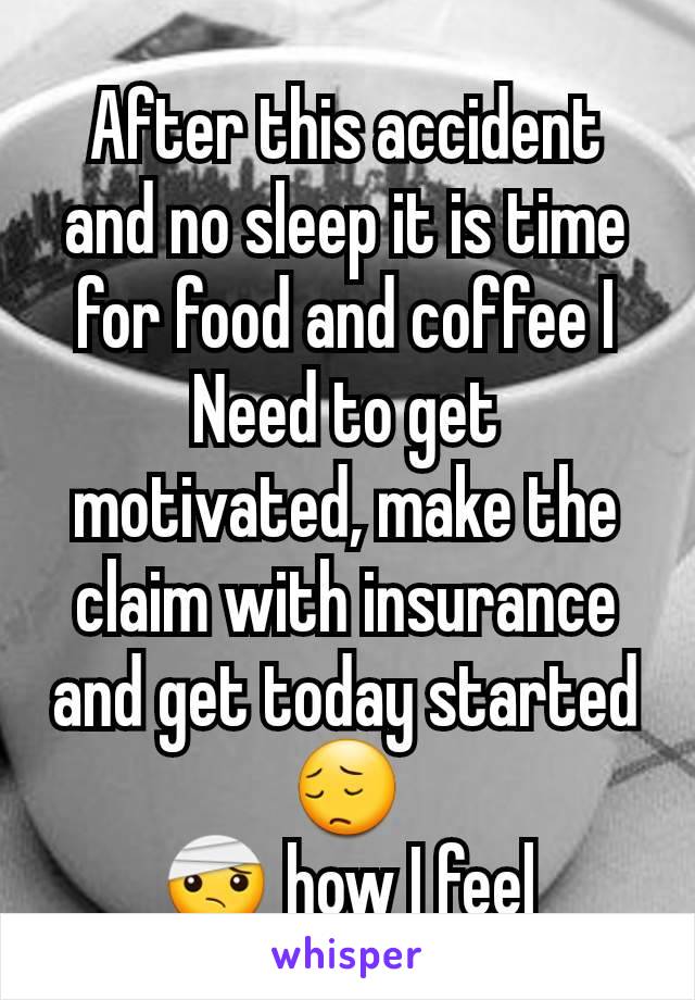 After this accident and no sleep it is time for food and coffee I Need to get motivated, make the claim with insurance and get today started ðŸ˜”
ðŸ¤• how I feel