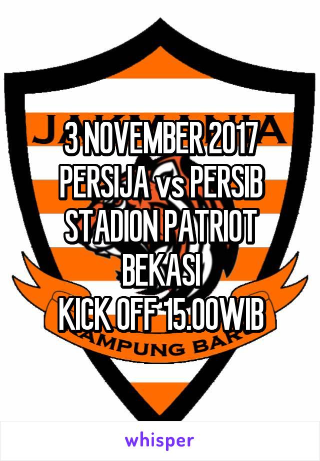 3 NOVEMBER 2017
PERSIJA vs PERSIB
STADION PATRIOT BEKASI
KICK OFF 15.00WIB