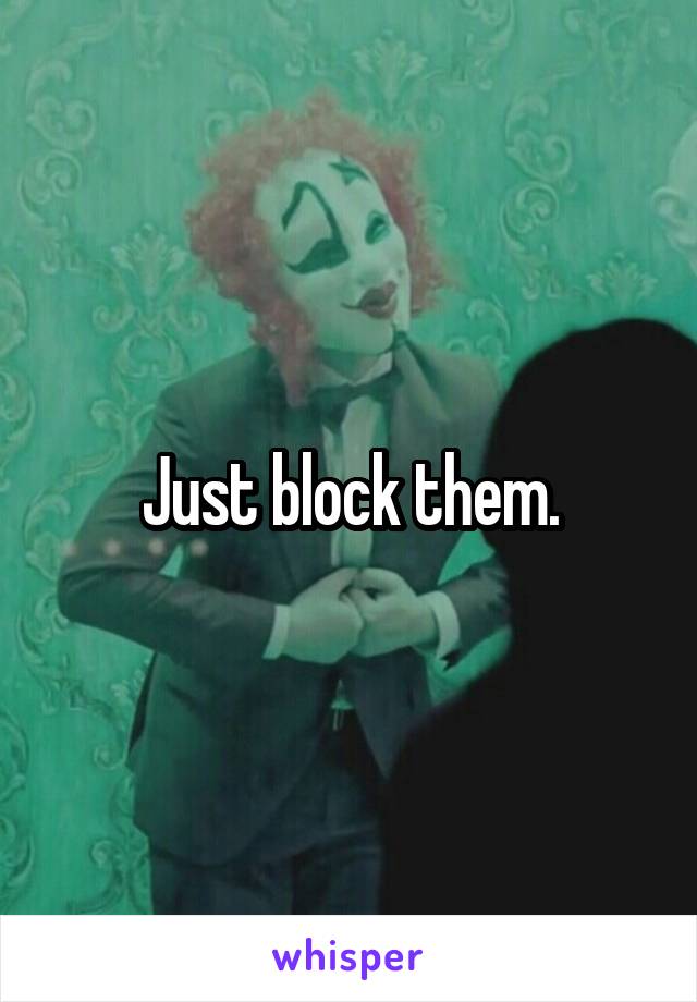 Just block them.