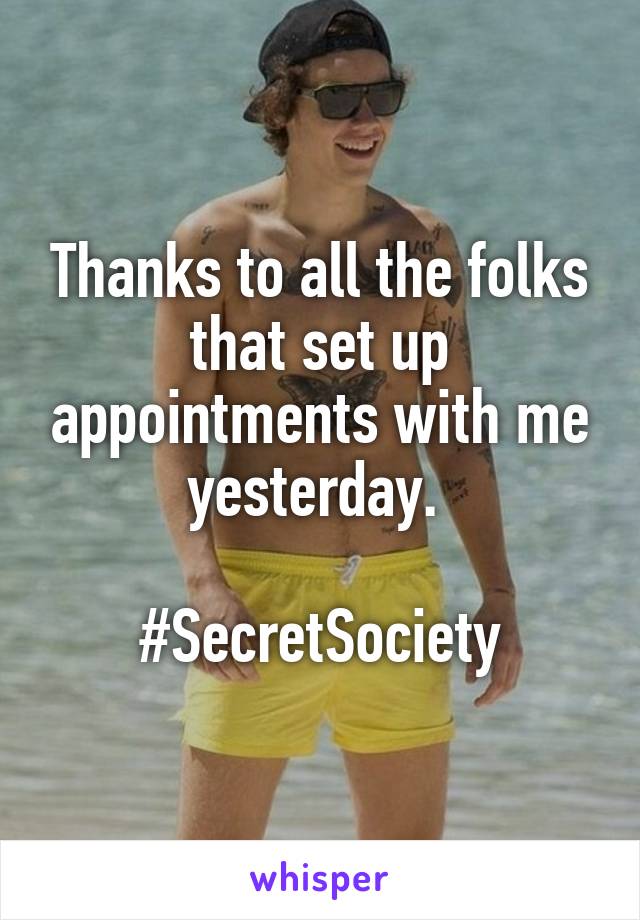 Thanks to all the folks that set up appointments with me yesterday. 

#SecretSociety