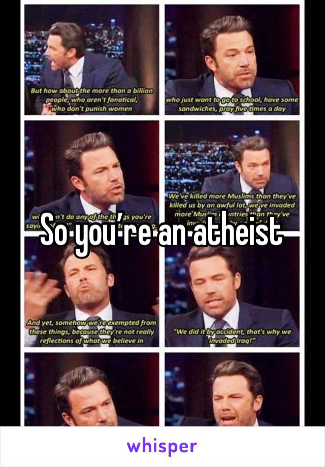 So you’re an atheist 