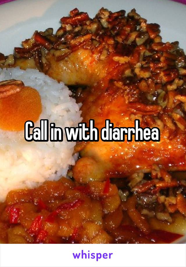 Call in with diarrhea 