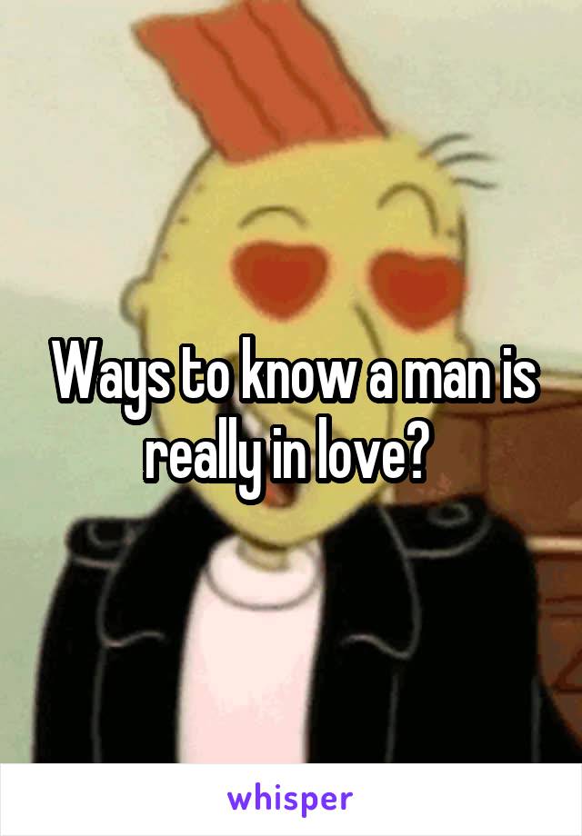 Ways to know a man is really in love? 
