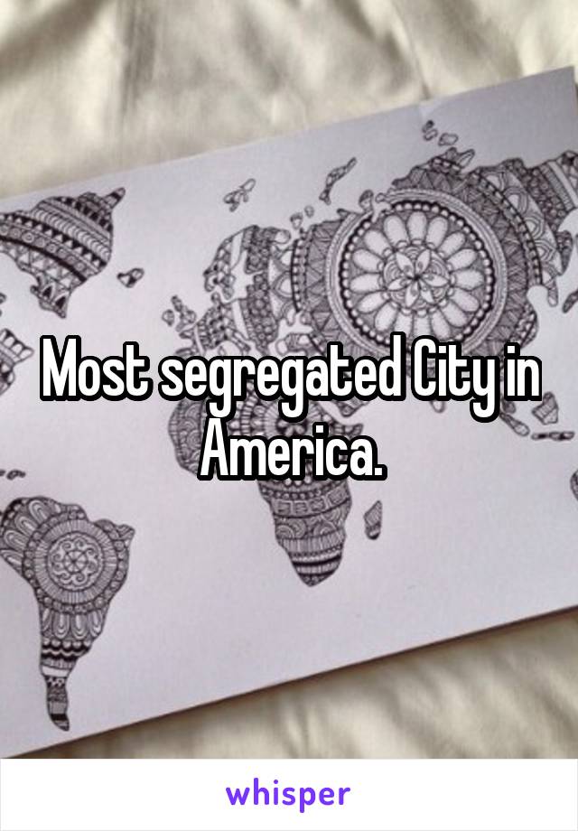 Most segregated City in America.