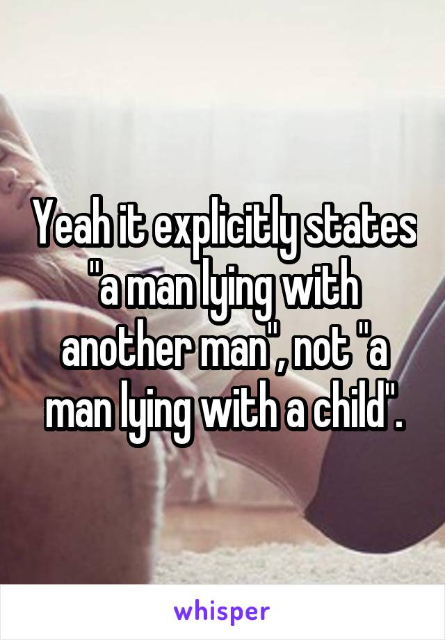 Yeah it explicitly states "a man lying with another man", not "a man lying with a child".