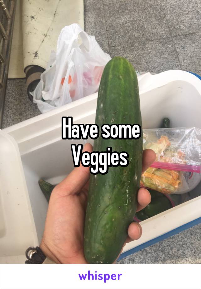 Have some
Veggies 
