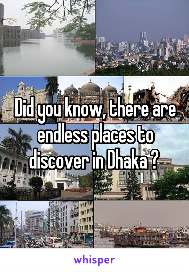 Did you know, there are endless places to discover in Dhaka ? 