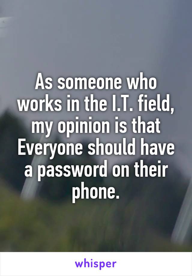As someone who works in the I.T. field, my opinion is that Everyone should have a password on their phone.