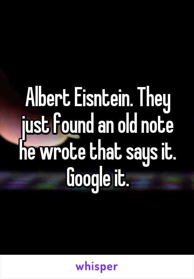 Albert Eisntein. They just found an old note he wrote that says it. Google it.