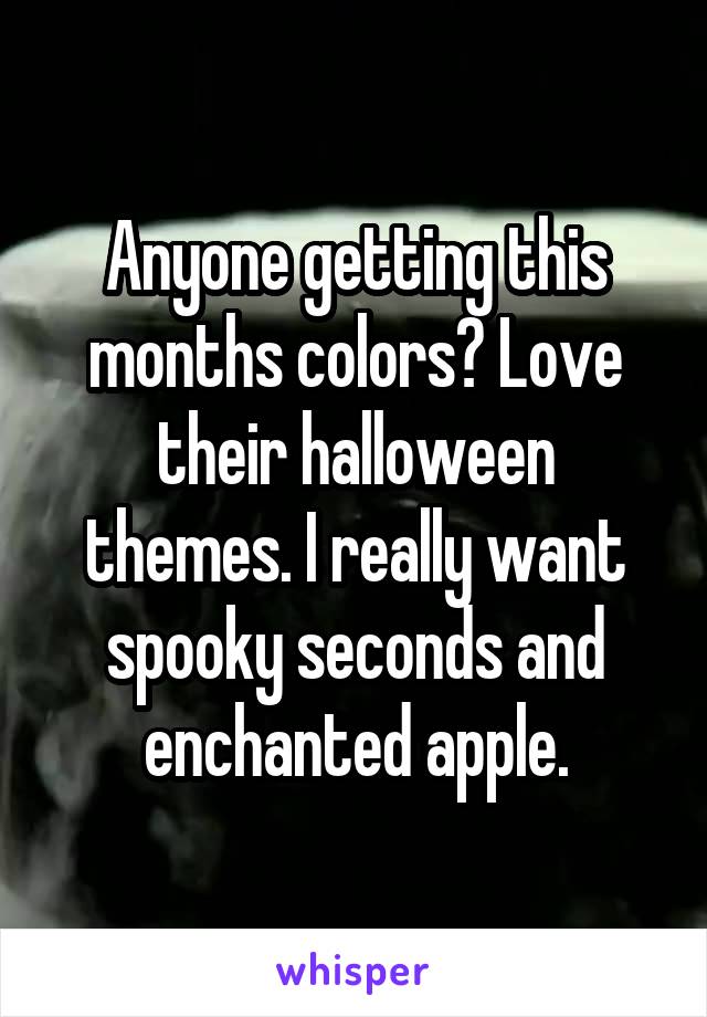 Anyone getting this months colors? Love their halloween themes. I really want spooky seconds and enchanted apple.
