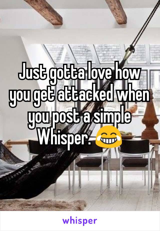 Just gotta love how you get attacked when you post a simple Whisper. ðŸ˜‚