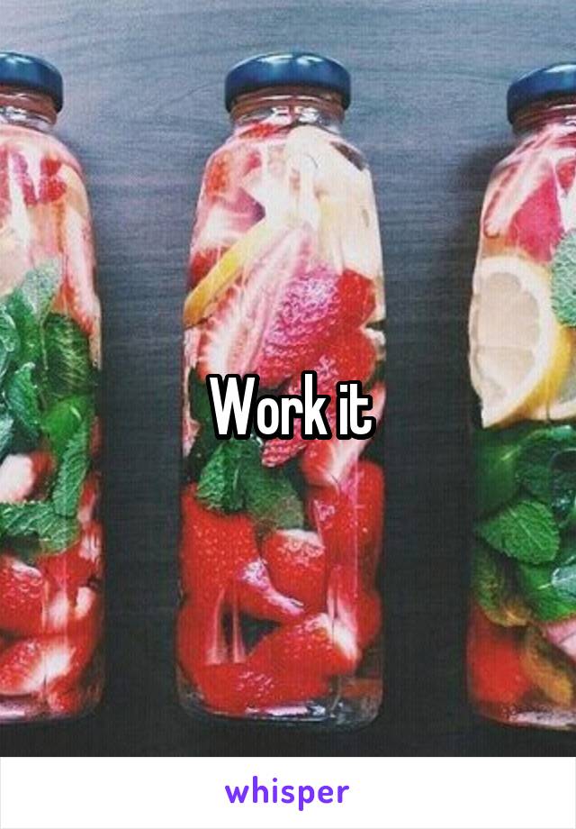 Work it