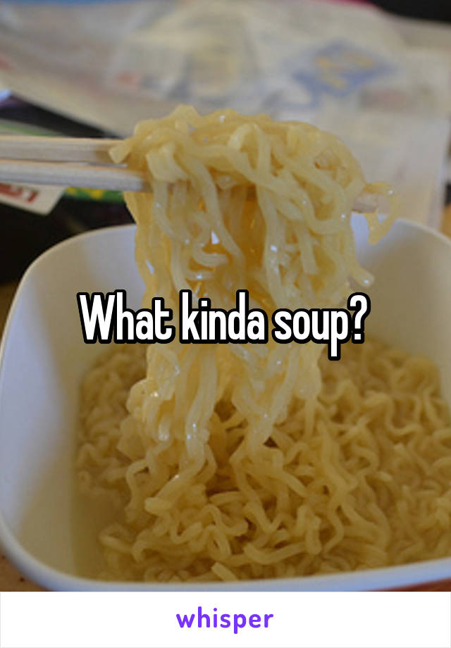 What kinda soup? 