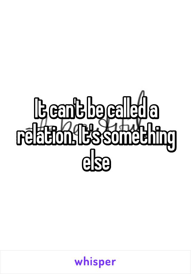 It can't be called a relation. It's something else