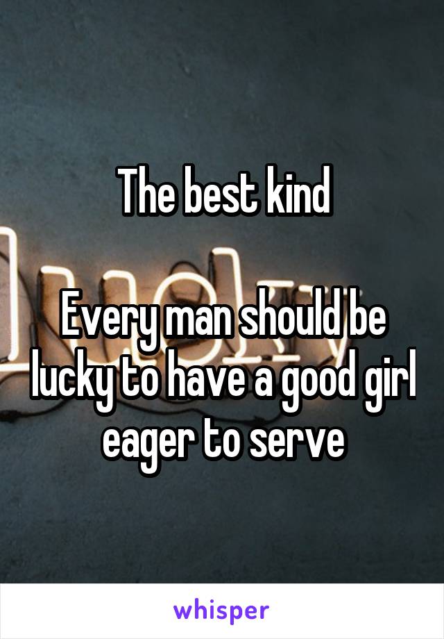 The best kind

Every man should be lucky to have a good girl eager to serve