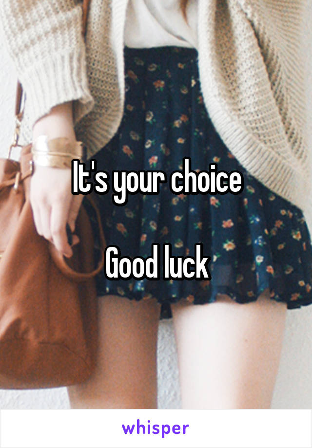 It's your choice

Good luck