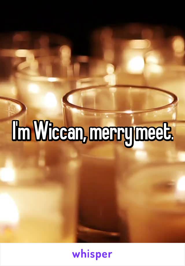I'm Wiccan, merry meet.