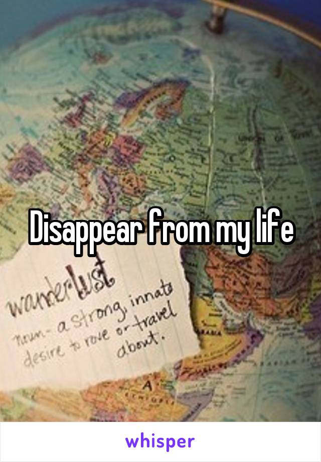 Disappear from my life