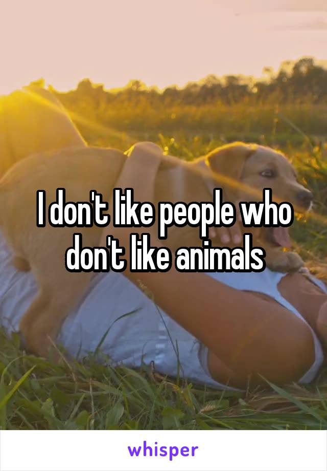 I don't like people who don't like animals