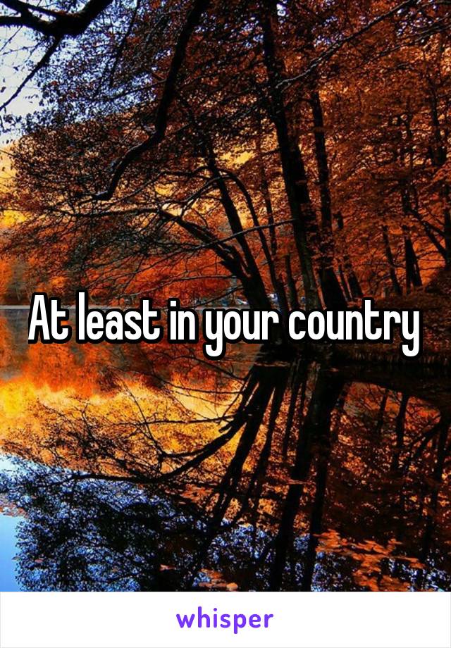 At least in your country 