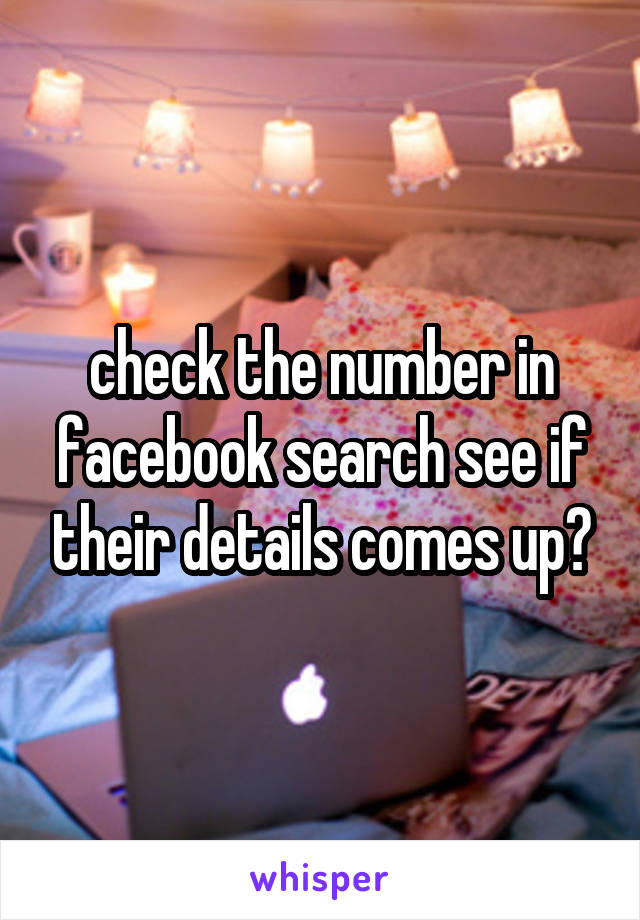 check the number in facebook search see if their details comes up?