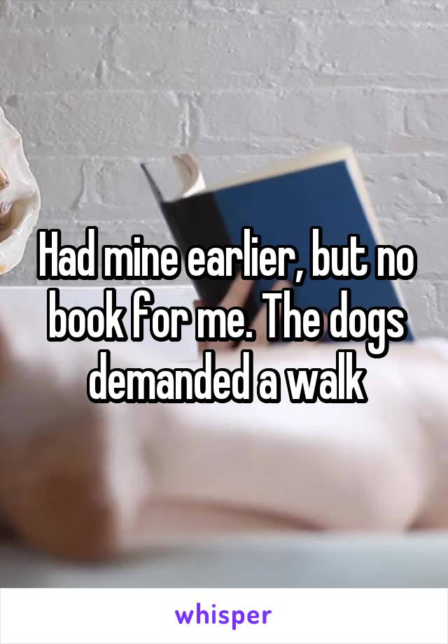 Had mine earlier, but no book for me. The dogs demanded a walk