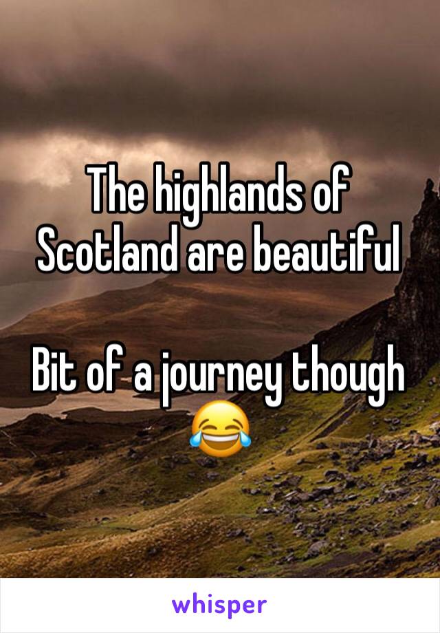 The highlands of Scotland are beautiful 

Bit of a journey though 😂