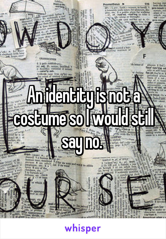 An identity is not a costume so I would still say no. 