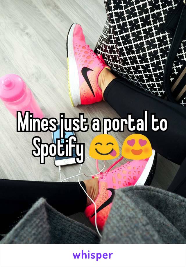 Mines just a portal to Spotify 😋😍