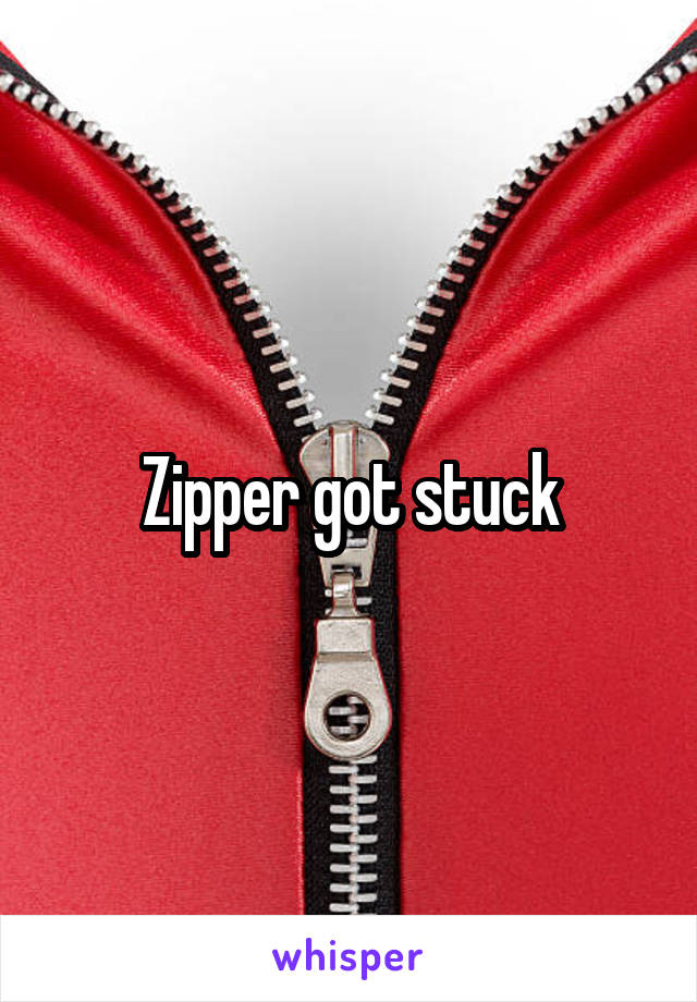 Zipper got stuck