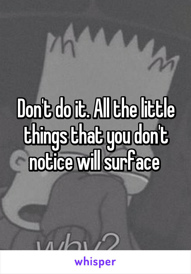 Don't do it. All the little things that you don't notice will surface 