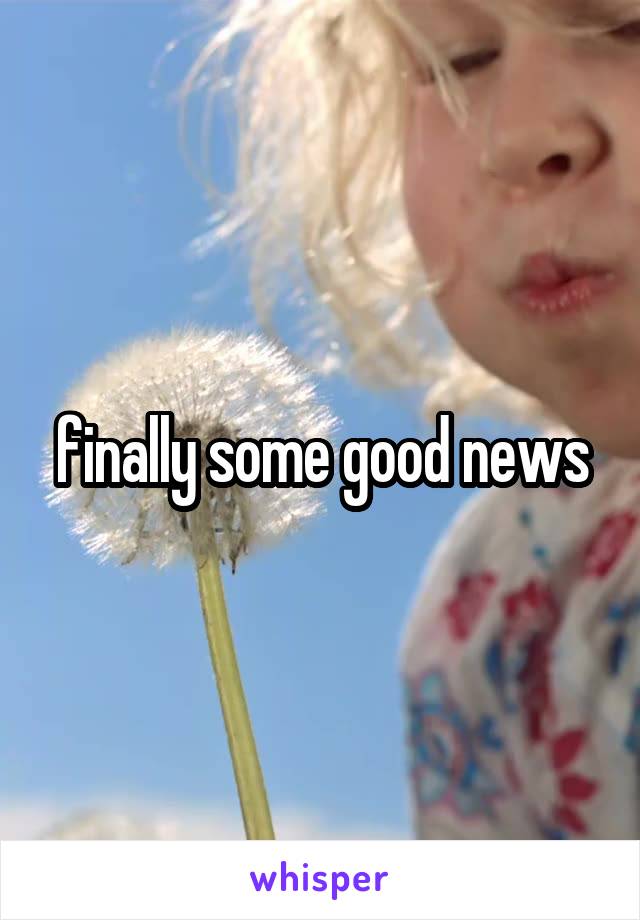 finally some good news