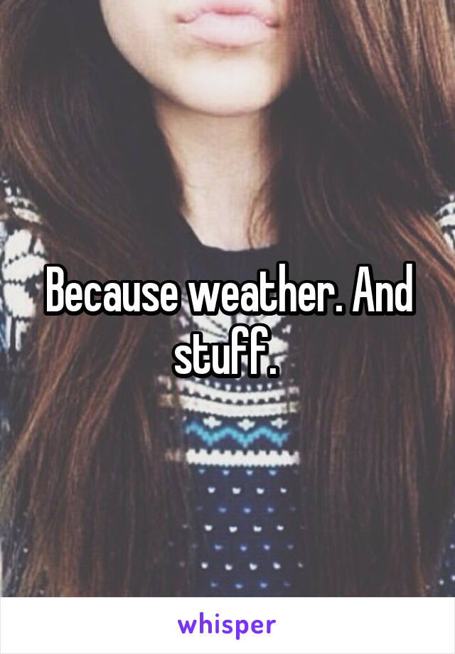 Because weather. And stuff. 