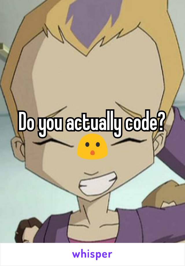 Do you actually code? 😯