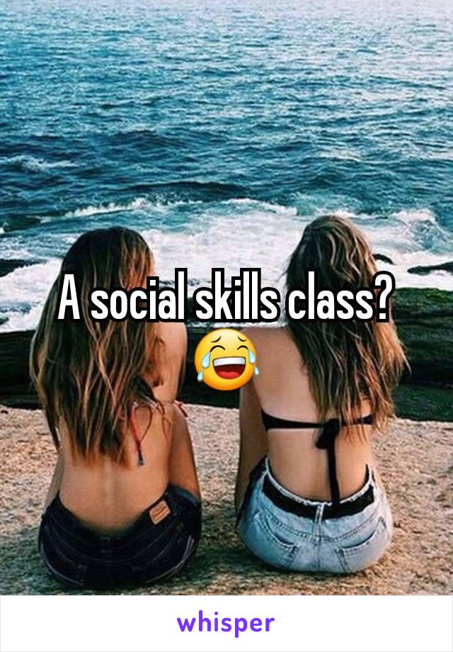 A social skills class?😂
