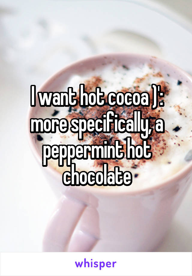 I want hot cocoa )': more specifically, a peppermint hot chocolate