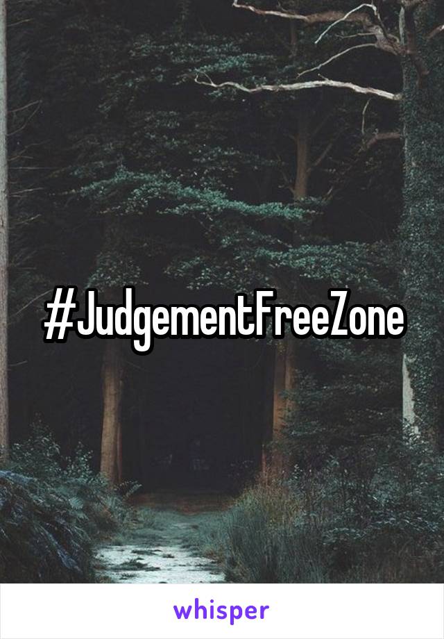 #JudgementFreeZone
