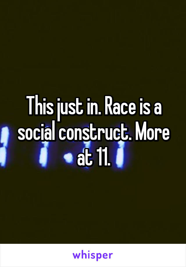 This just in. Race is a social construct. More at 11.