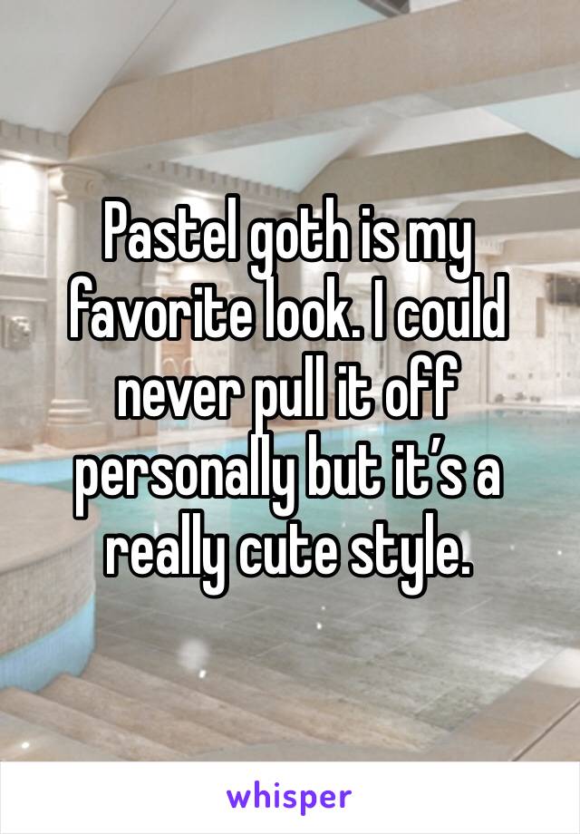 Pastel goth is my favorite look. I could never pull it off personally but it’s a really cute style. 