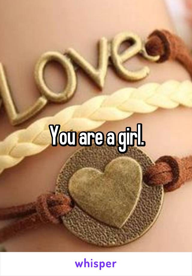 You are a girl.
