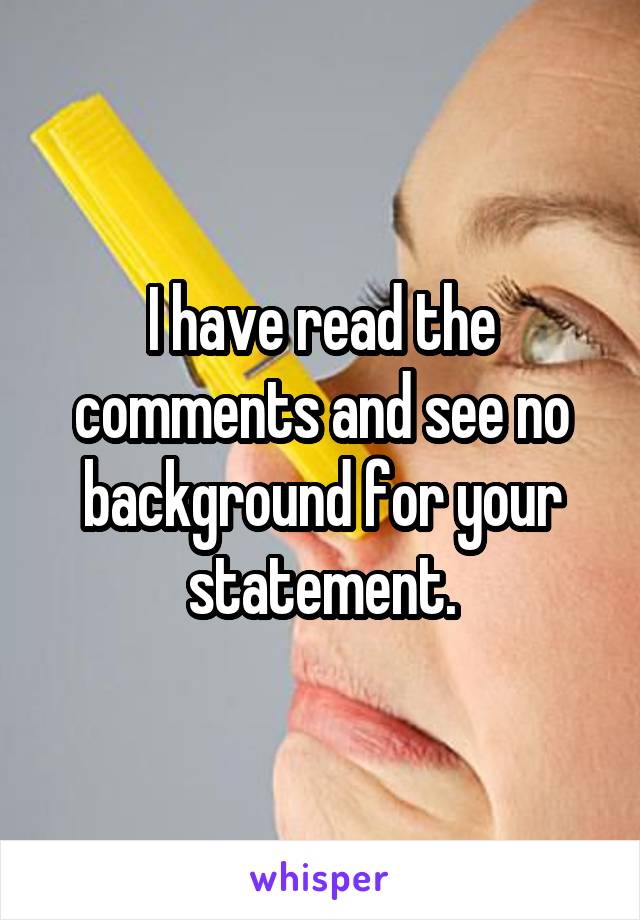 I have read the comments and see no background for your statement.