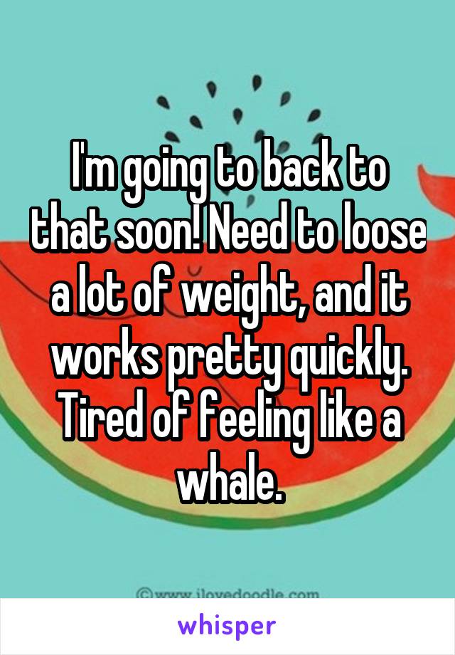 I'm going to back to that soon! Need to loose a lot of weight, and it works pretty quickly. Tired of feeling like a whale.