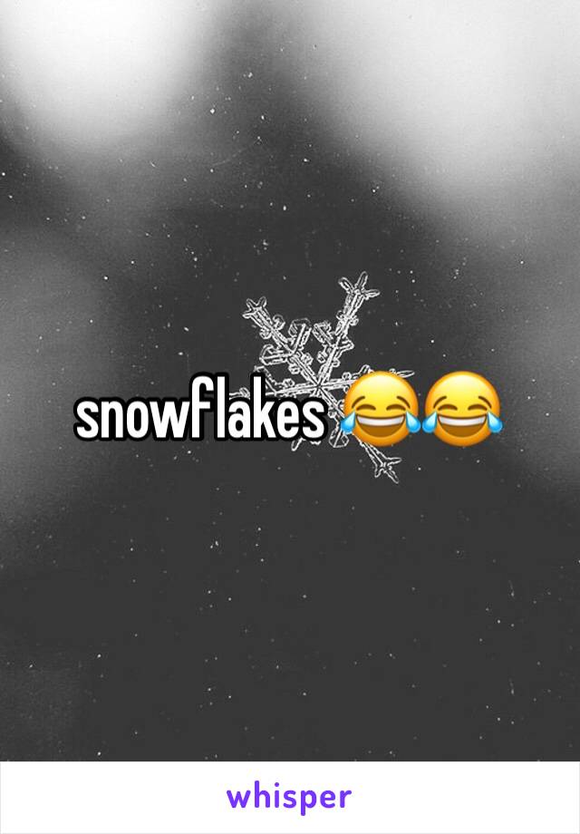 snowflakes 😂😂