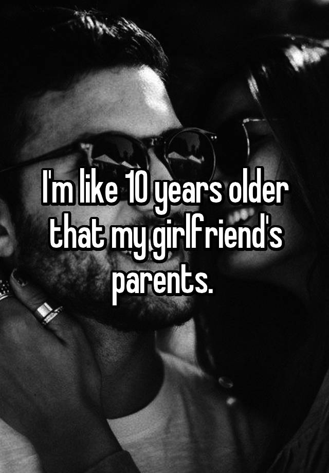 i-m-like-10-years-older-that-my-girlfriend-s-parents