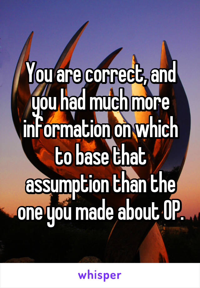 You are correct, and you had much more information on which to base that assumption than the one you made about OP.