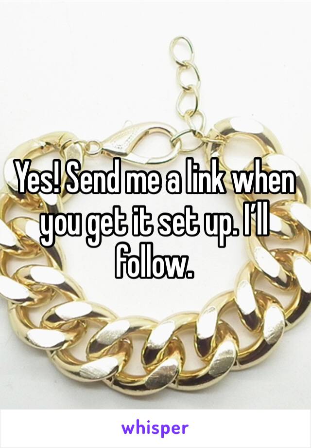 Yes! Send me a link when you get it set up. I’ll follow. 