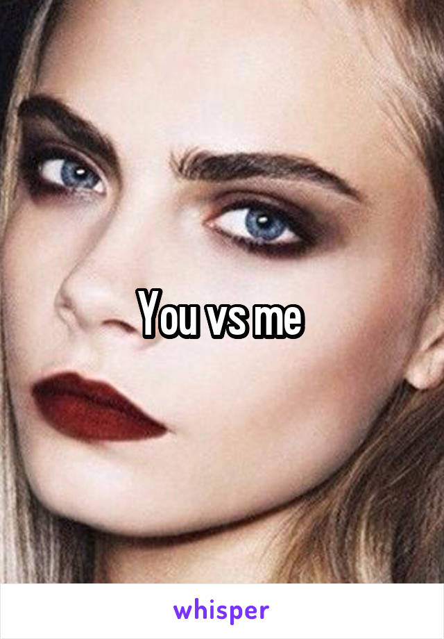 You vs me 